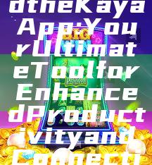 "Download the Kaya App: Your Ultimate Tool for Enhanced Productivity and Connectivity"