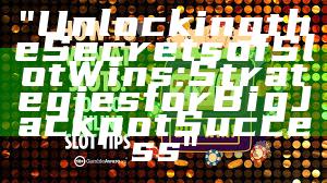 "Unlocking the Secrets of Slot Wins: Strategies for Big Jackpot Success"