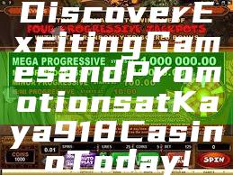 Discover Exciting Games and Promotions at Kaya918 Casino Today!