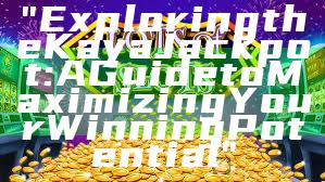 "Exploring the Kaya Jackpot: A Guide to Maximizing Your Winning Potential"