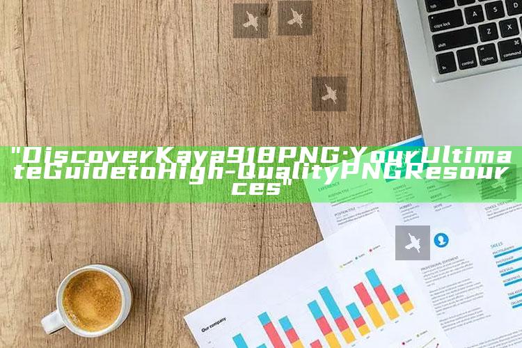 "Discover Kaya918 PNG: Your Ultimate Guide to High-Quality PNG Resources"