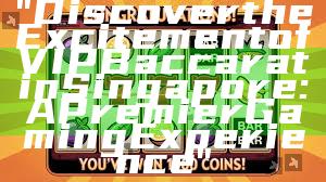 "Discover the Excitement of VIP Baccarat in Singapore: A Premier Gaming Experience"