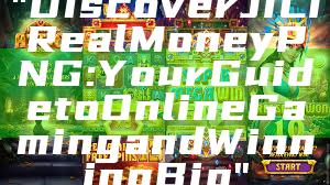 "Discover JILI Real Money PNG: Your Guide to Online Gaming and Winning Big"