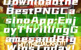 Download the Best PNG Casino App: Enjoy Thrilling Games and Big Wins Today!
