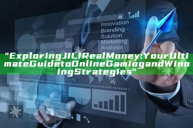 "Exploring JILI Real Money: Your Ultimate Guide to Online Gaming and Winning Strategies"