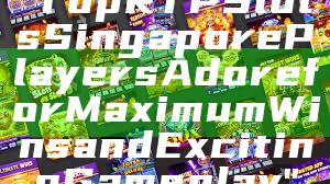 "Top RTP Slots Singapore Players Adore for Maximum Wins and Exciting Gameplay"