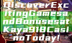 Discover Exciting Games and Bonuses at Kaya918 Casino Today!