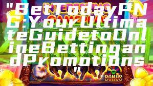 "Bet Today PNG: Your Ultimate Guide to Online Betting and Promotions"