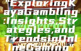 "Exploring Kaya Gambling: Insights, Strategies, and Trends in Online Gaming"