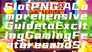 "Explore JILI Slot PNG: A Comprehensive Guide to Exciting Gaming Features and Strategies"