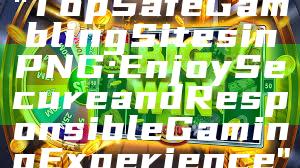 "Top Safe Gambling Sites in PNG: Enjoy Secure and Responsible Gaming Experience"