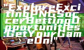 "Explore Exciting PNG Soccer Betting Opportunities: Get Your Game On!"